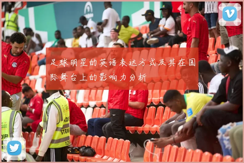 足球明星的英语表达方式及其在国际舞台上的影响力分析